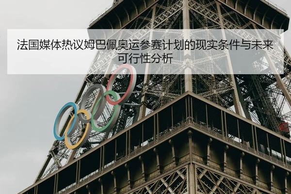 fa-guo-mei-ti-re-yi-mu-ba-pei-ao-yun-can-sai-ji-hua-de-xian-shi-tiao-jian-yu-wei-lai-ke-xing-xing-fen-xi-2-613.jpg