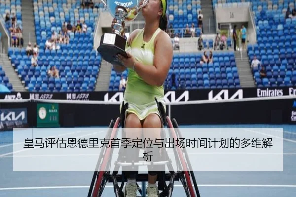 皇马评估恩德里克首季定位与出场时间计划的多维解析